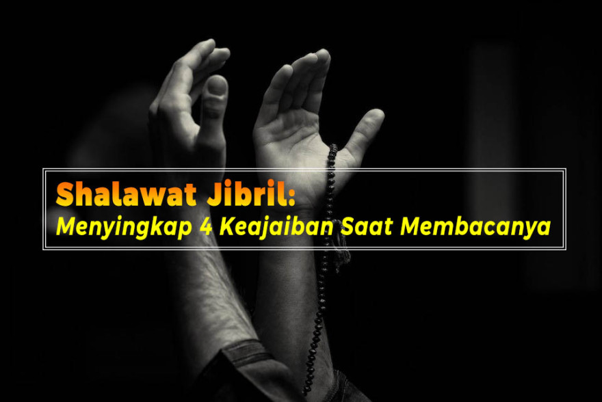 Shalawat Jibril: Menyingkap 4 Keajaiban Saat Membacanya